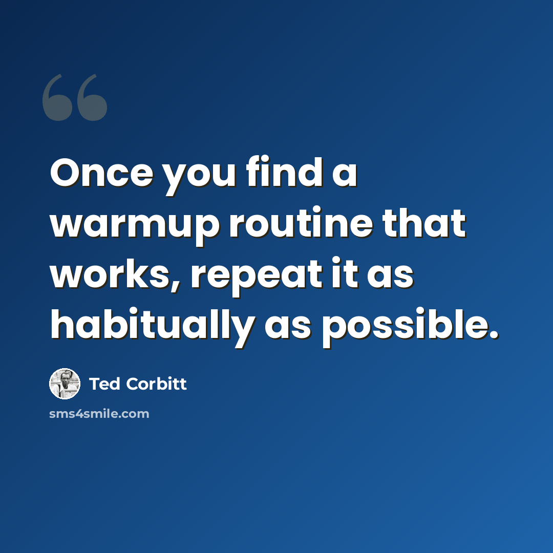 “Once you find a warmup routine that works, repeat it as habitually as possible.” quote by Ted Corbitt