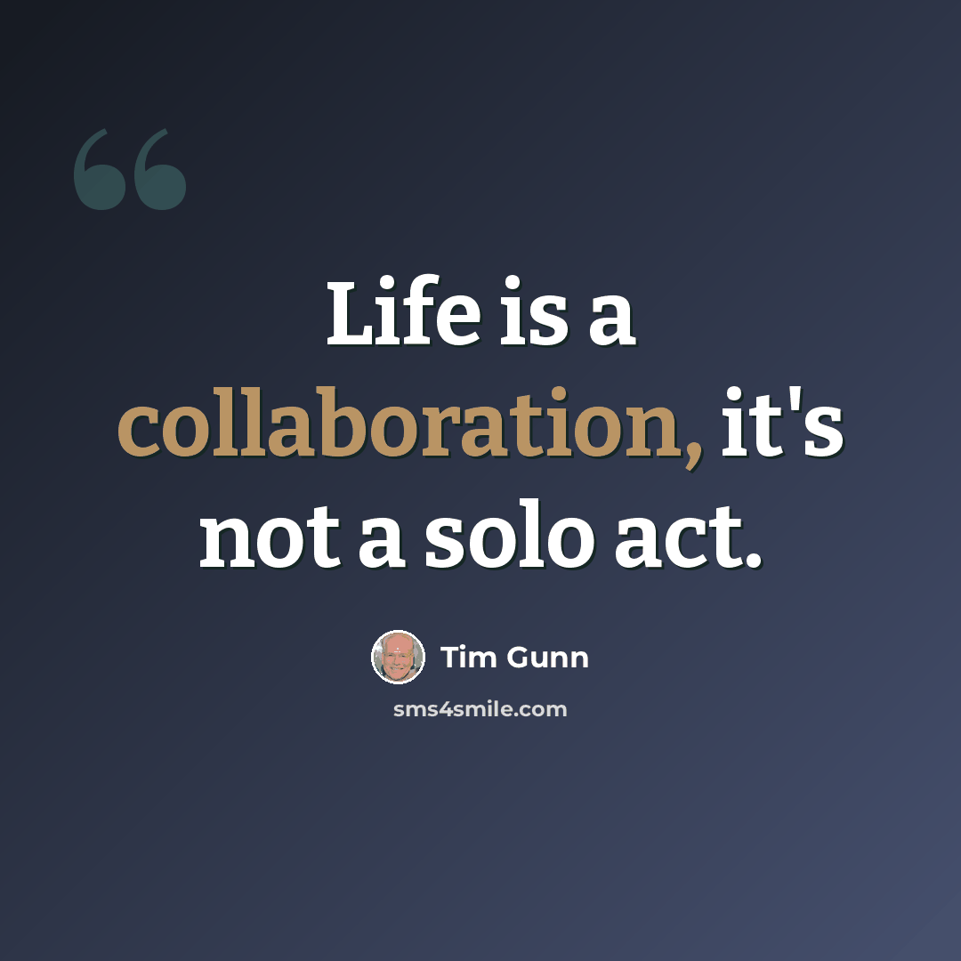 “Life is a collaboration, it's not a solo act.” quote by Tim Gunn