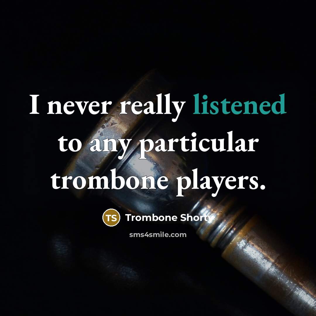 “I never really listened to any particular trombone players.” quote by Trombone Shorty