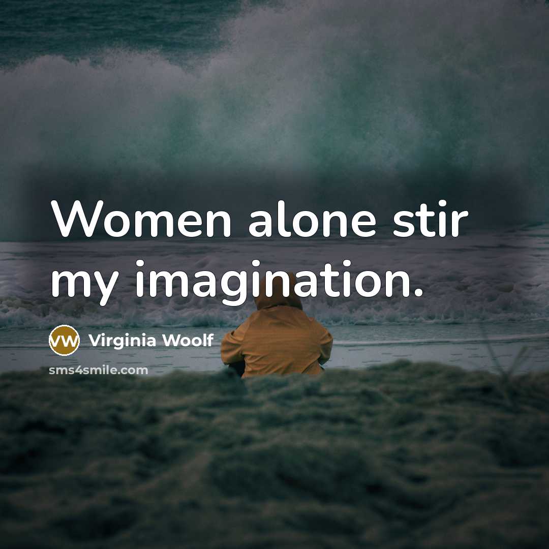 “Women alone stir my imagination.” quote by Virginia Woolf