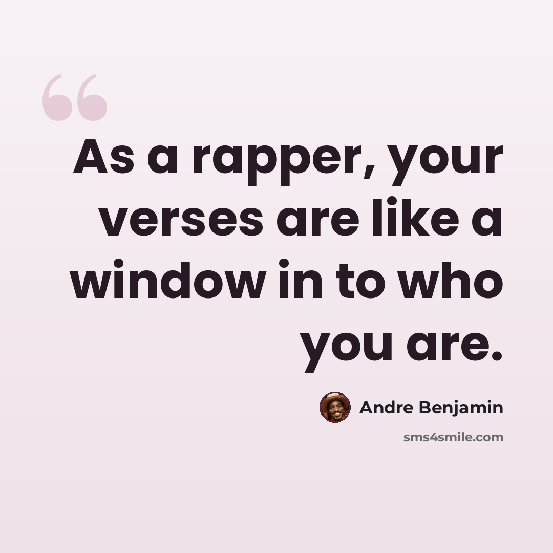 “As a rapper, your verses are like a window in to who you are.” quote by Andre Benjamin