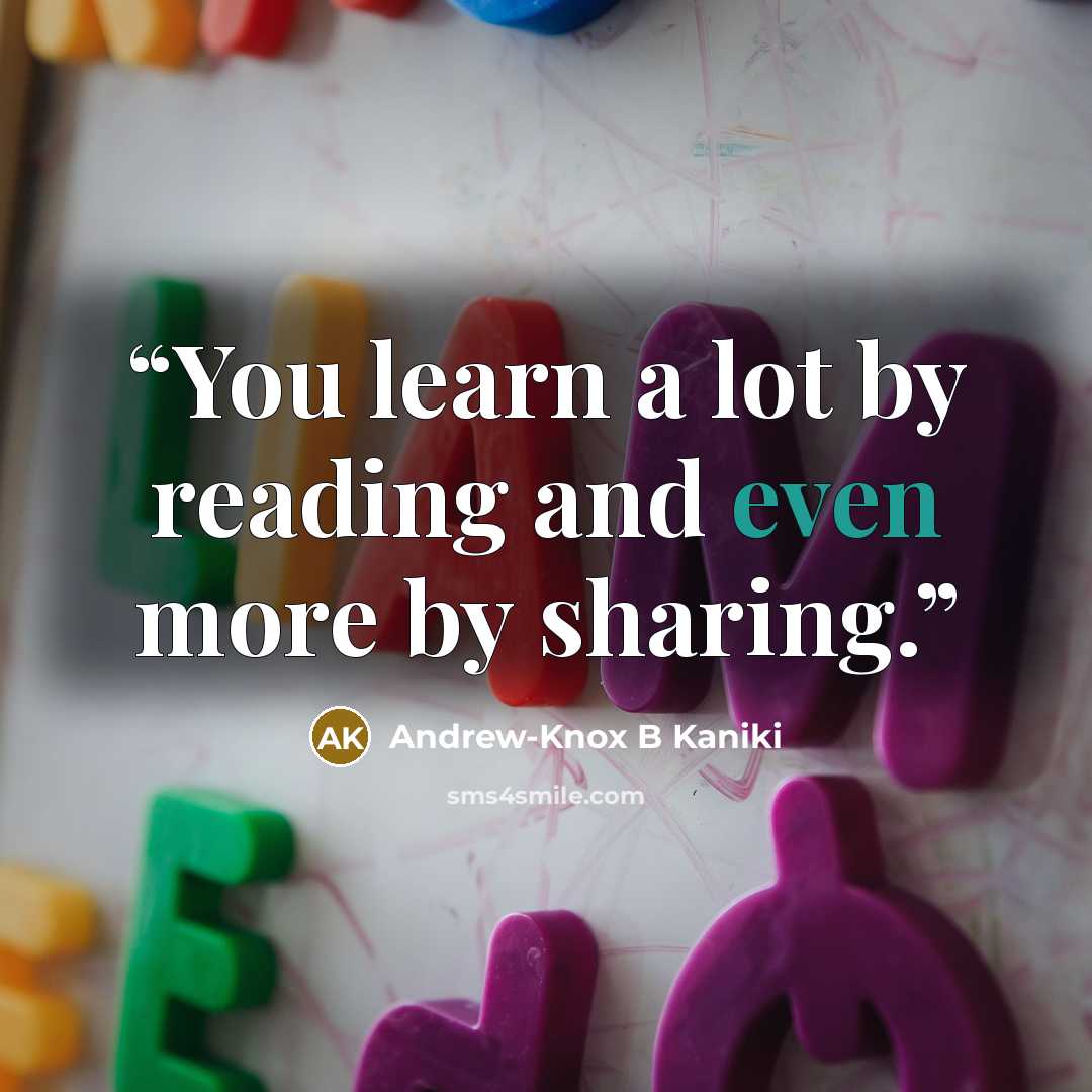 “You learn a lot by reading and even more by sharing.” quote by Andrew-Knox B Kaniki