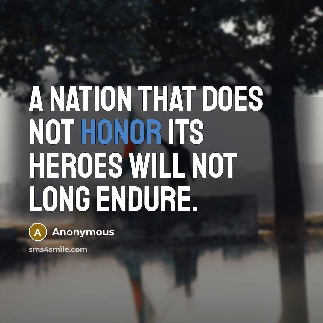 “A nation that does not honor its heroes will not long endure.” quote by Anonymous