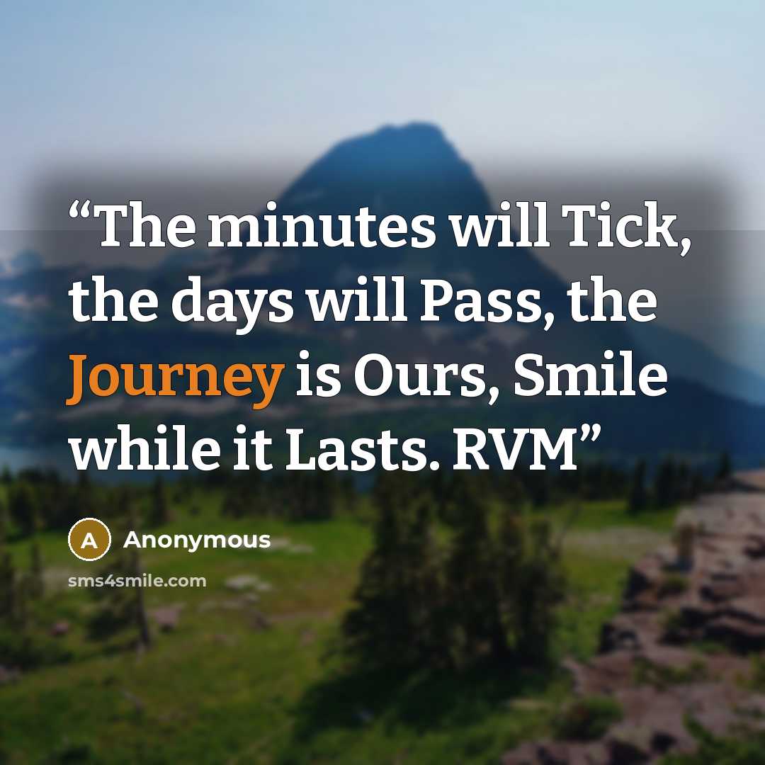 “The minutes will Tick, the days will Pass, the Journey is Ours, Smile while it Lasts. RVM” quote by Anonymous