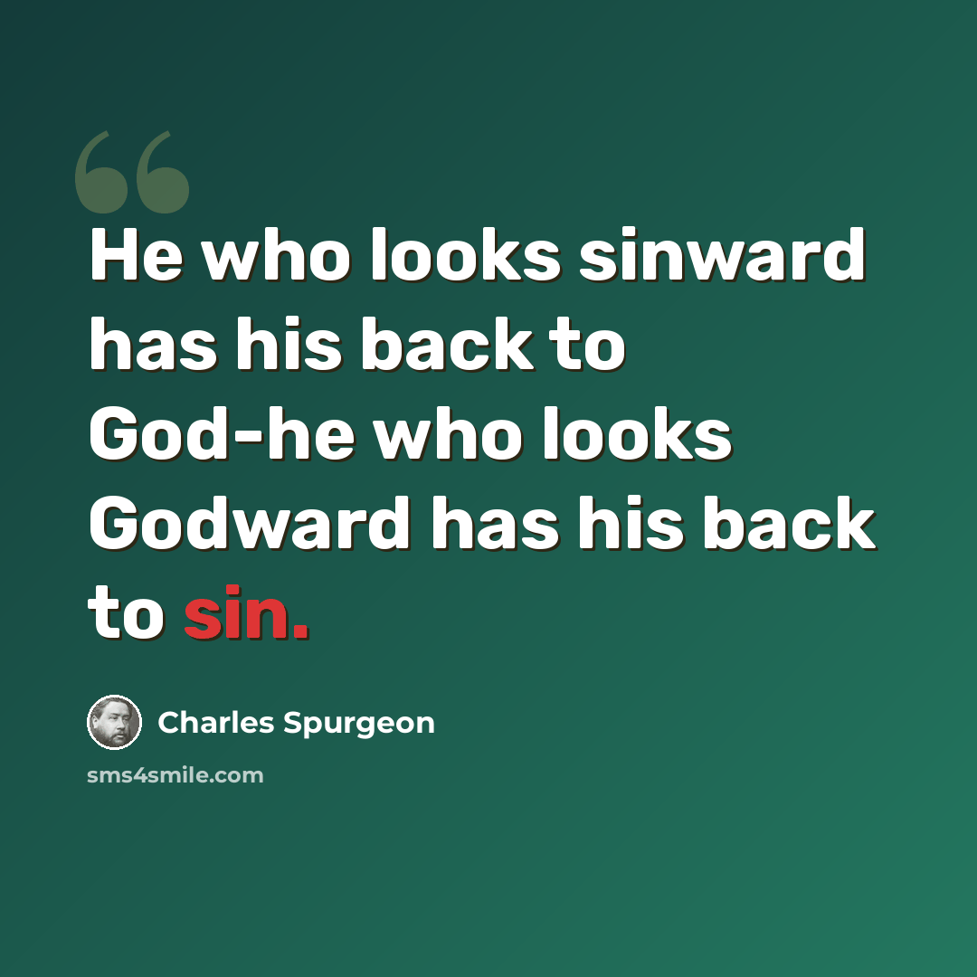 “He who looks sinward has his back to God-he who looks Godward has his back to sin.” quote by Charles Spurgeon