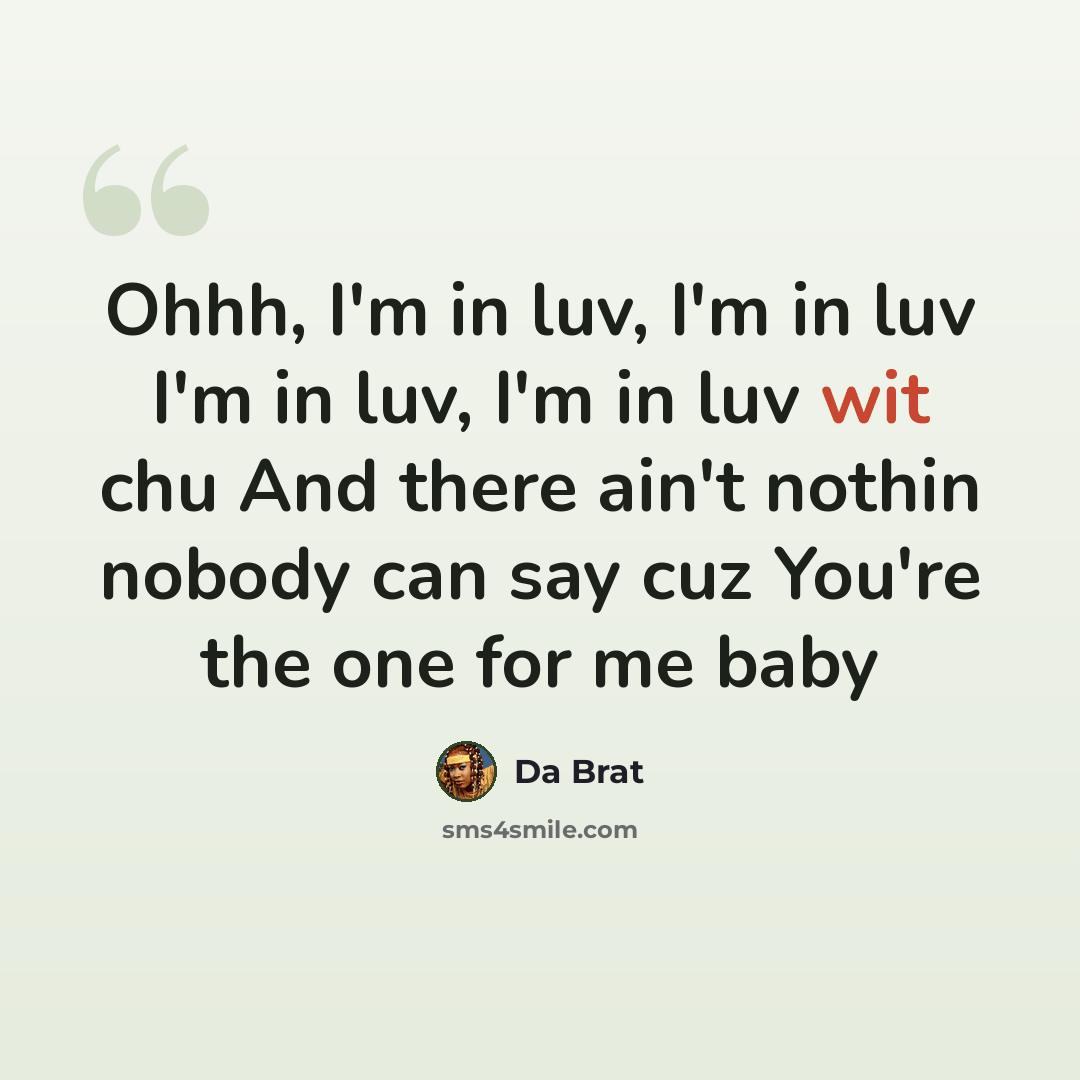 “Ohhh, I'm in luv, I'm in luv I'm in luv, I'm in luv wit chu And there ain't nothin nobody can say cuz You're the one for me baby” quote by Da Brat