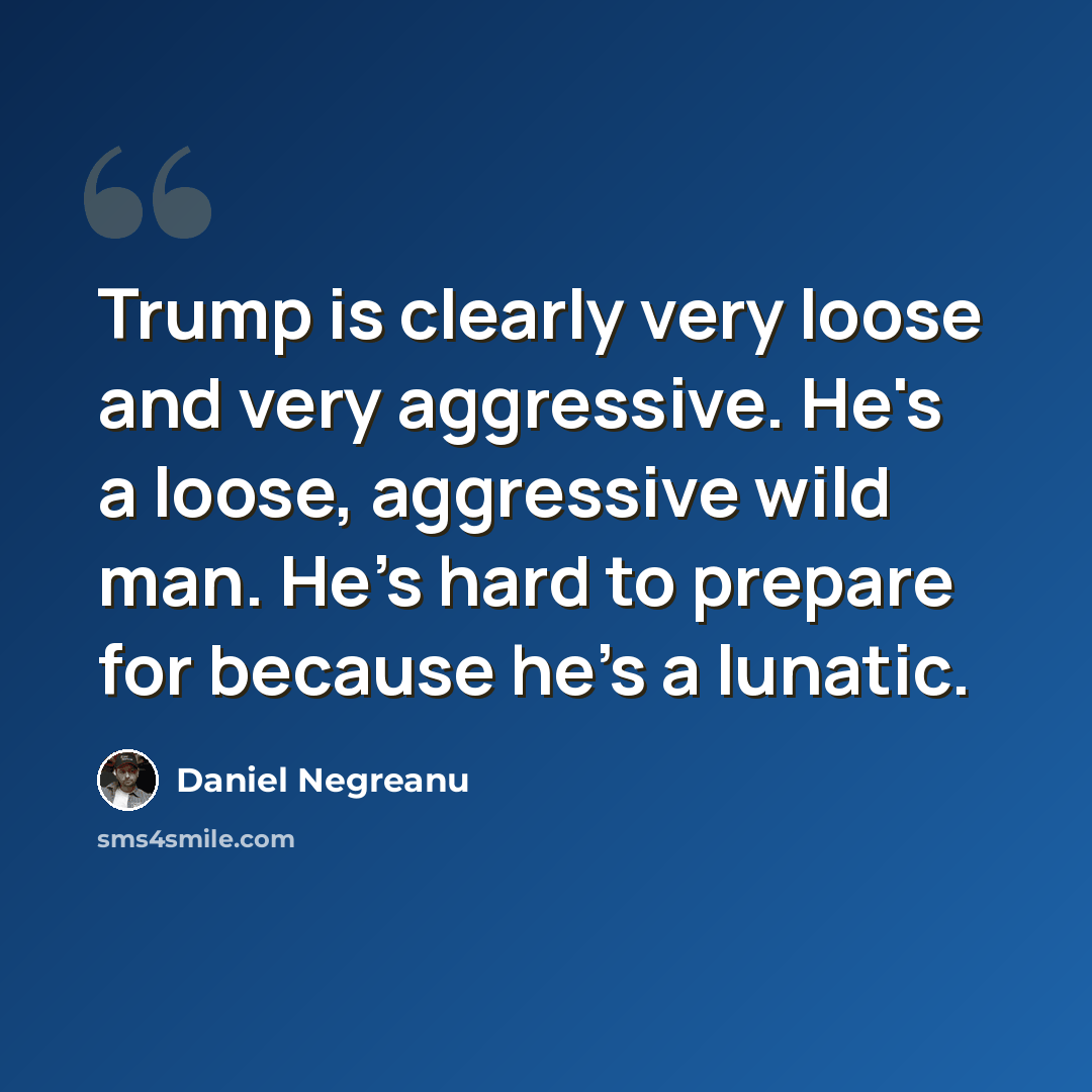 “Trump is clearly very loose and very aggressive. He's a loose, aggressive wild man. He's hard to prepare for because he's a lunatic.” quote by Daniel Negreanu