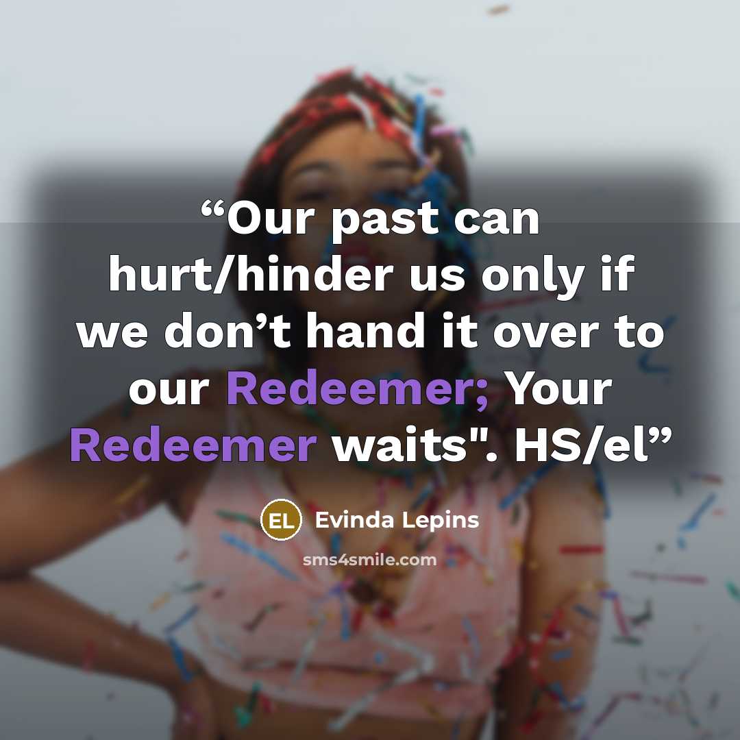 “Our past can hurt/hinder us only if we don’t hand it over to our Redeemer; Your Redeemer waits". HS/el” quote by Evinda Lepins