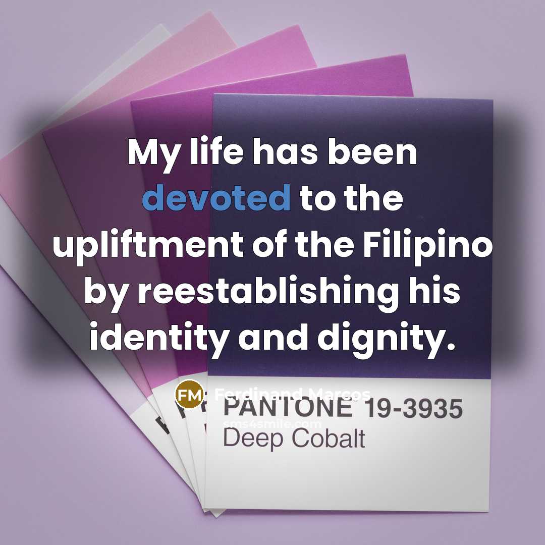 “My life has been devoted to the upliftment of the Filipino by reestablishing his identity and dignity.” quote by Ferdinand Marcos