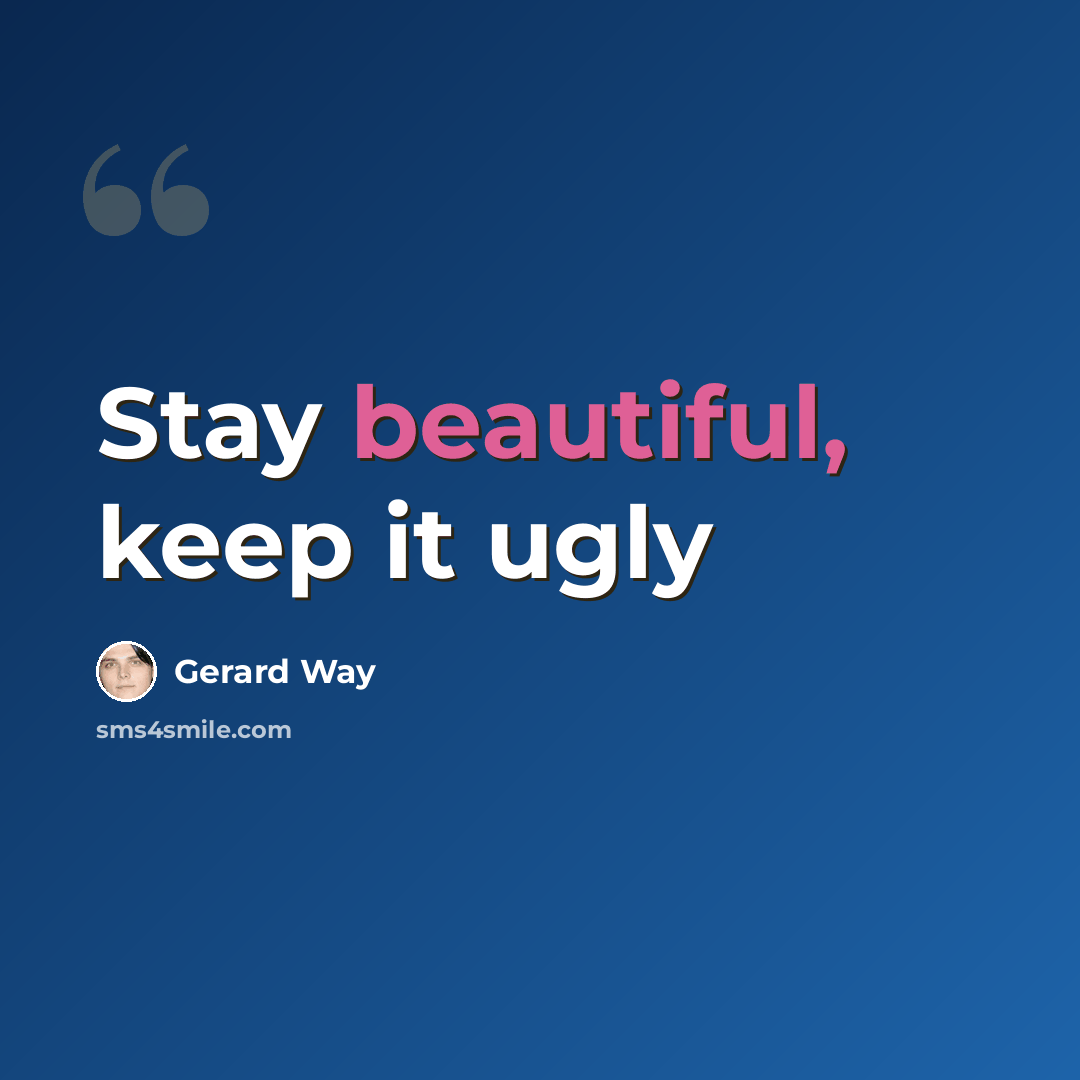 “Stay beautiful, keep it ugly” quote by Gerard Way