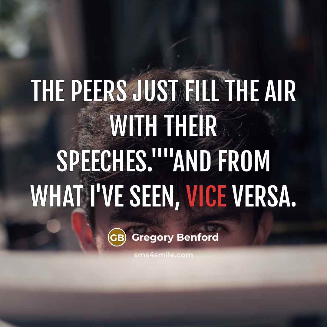 “The peers just fill the air with their speeches.""And from what I've seen, vice versa.” quote by Gregory Benford