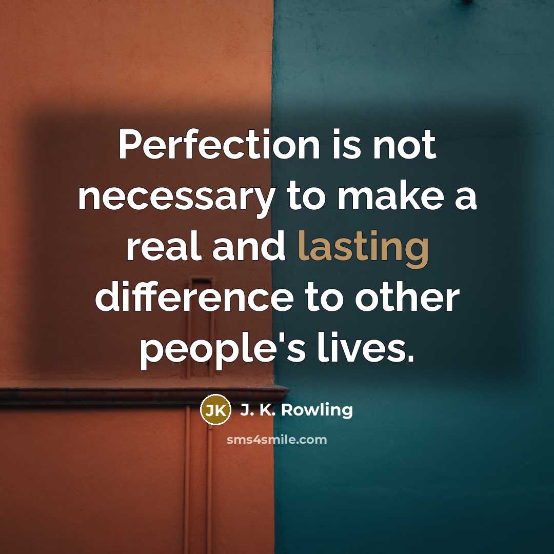 “Perfection is not necessary to make a real and lasting difference to other people's lives.” quote by J. K. Rowling