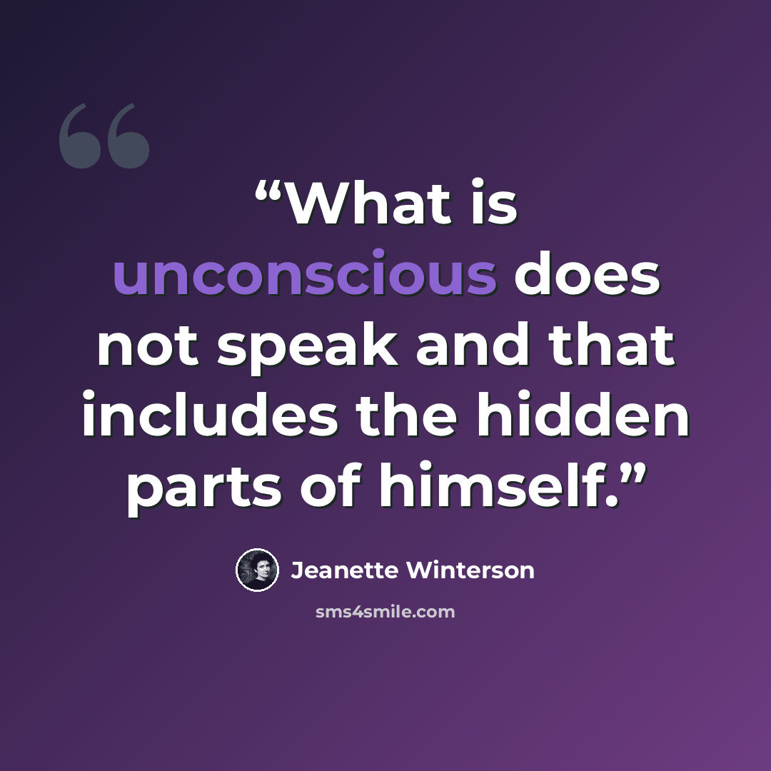 “What is unconscious does not speak and that includes the hidden parts of himself.” quote by Jeanette Winterson