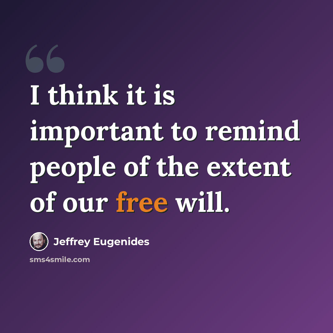 “I think it is important to remind people of the extent of our free will.” quote by Jeffrey Eugenides