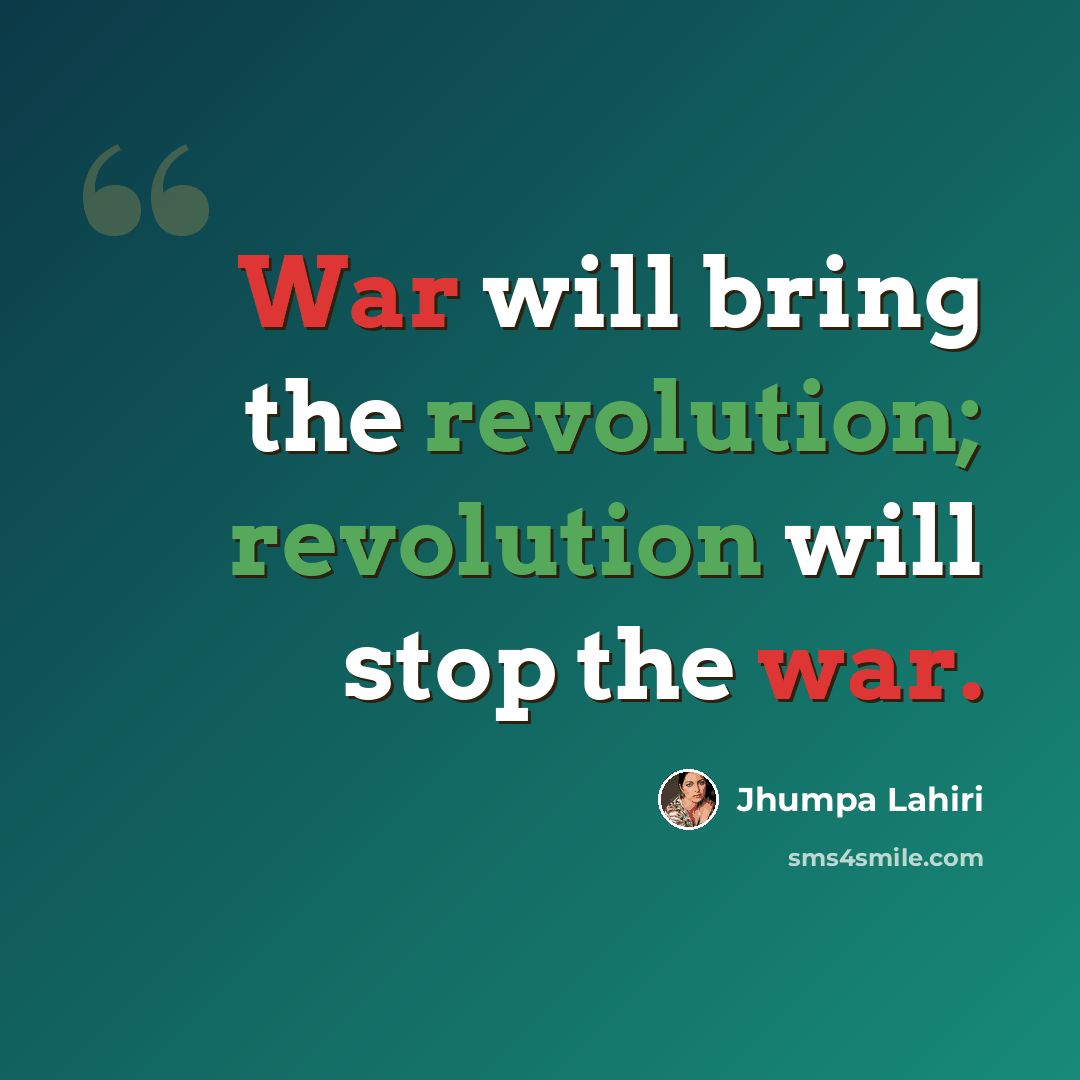 “War will bring the revolution; revolution will stop the war.” quote by Jhumpa Lahiri