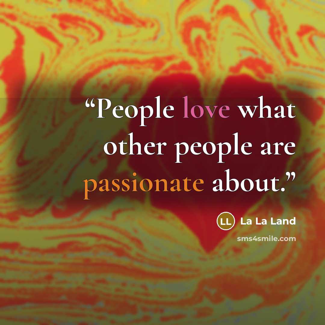 “People love what other people are passionate about.” quote by La La Land