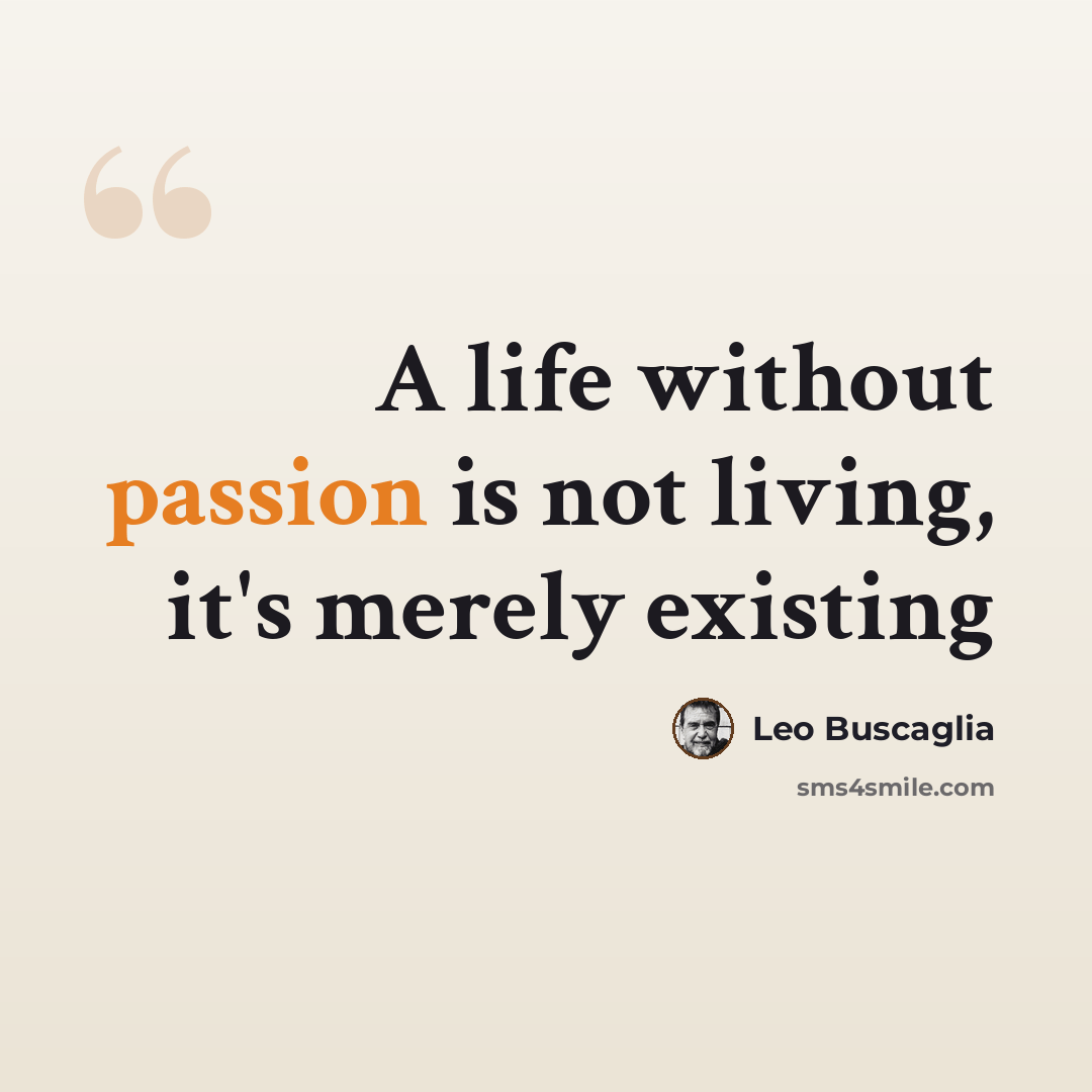 “A life without passion is not living, it's merely existing” quote by Leo Buscaglia