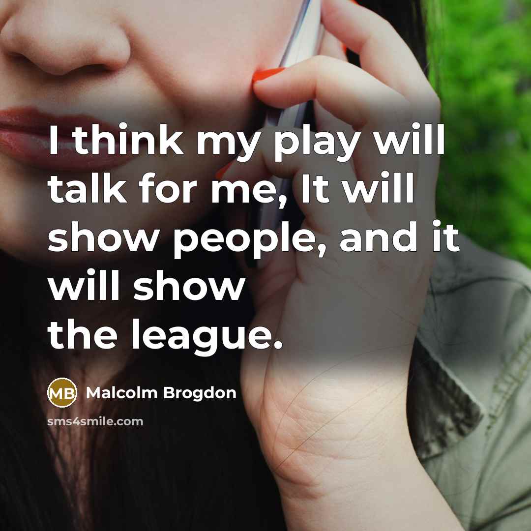 “I think my play will talk for me, It will show people, and it will show the league.” quote by Malcolm Brogdon