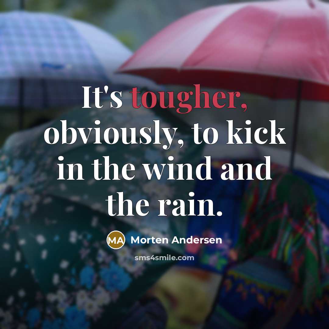 “It's tougher, obviously, to kick in the wind and the rain.” quote by Morten Andersen