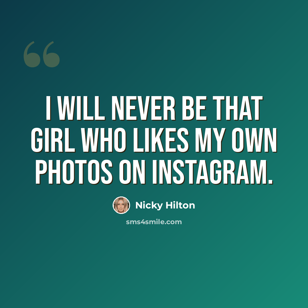“I will never be that girl who likes my own photos on Instagram.” quote by Nicky Hilton