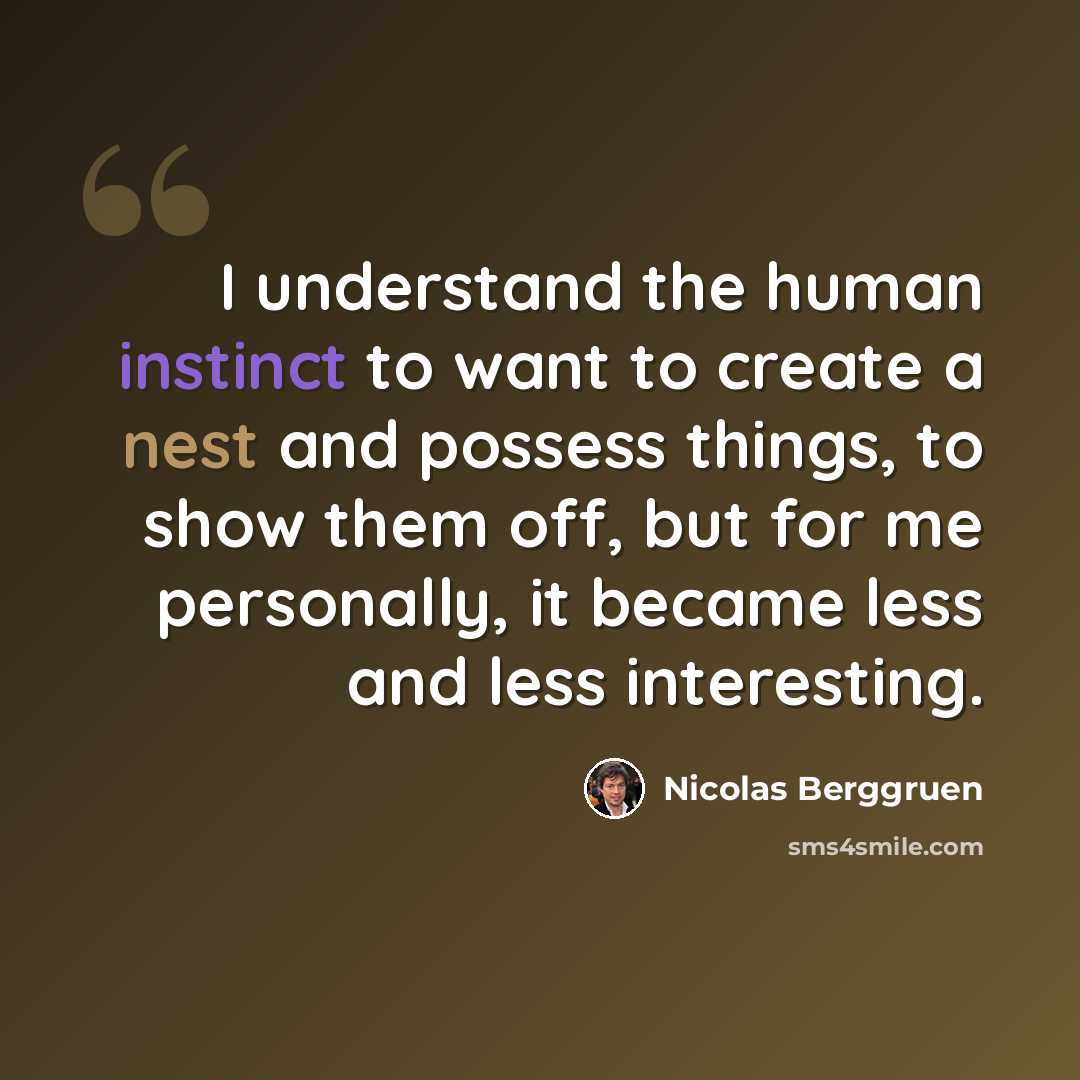 “I understand the human instinct to want to create a nest and possess things, to show them off, but for me personally, it became less and less interesting.” quote by Nicolas Berggruen