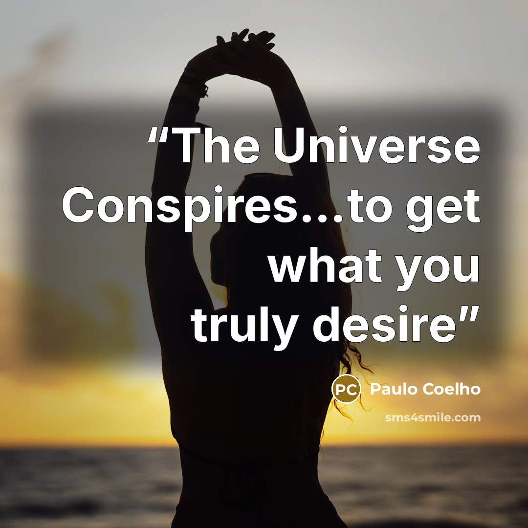 “The Universe Conspires…to get what you truly desire” quote by Paulo Coelho