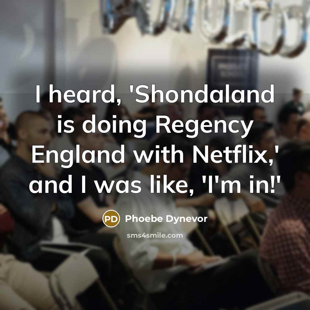 “I heard, 'Shondaland is doing Regency England with Netflix,' and I was like, 'I'm in!'” quote by Phoebe Dynevor