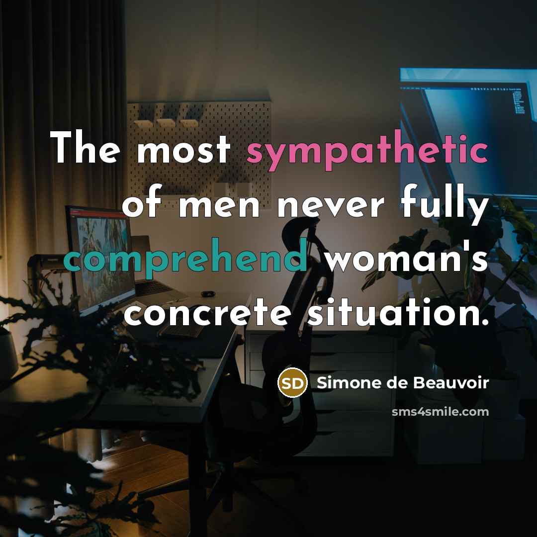 “The most sympathetic of men never fully comprehend woman's concrete situation.” quote by Simone de Beauvoir