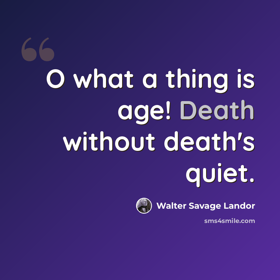 “O what a thing is age! Death without death's quiet.” quote by Walter Savage Landor