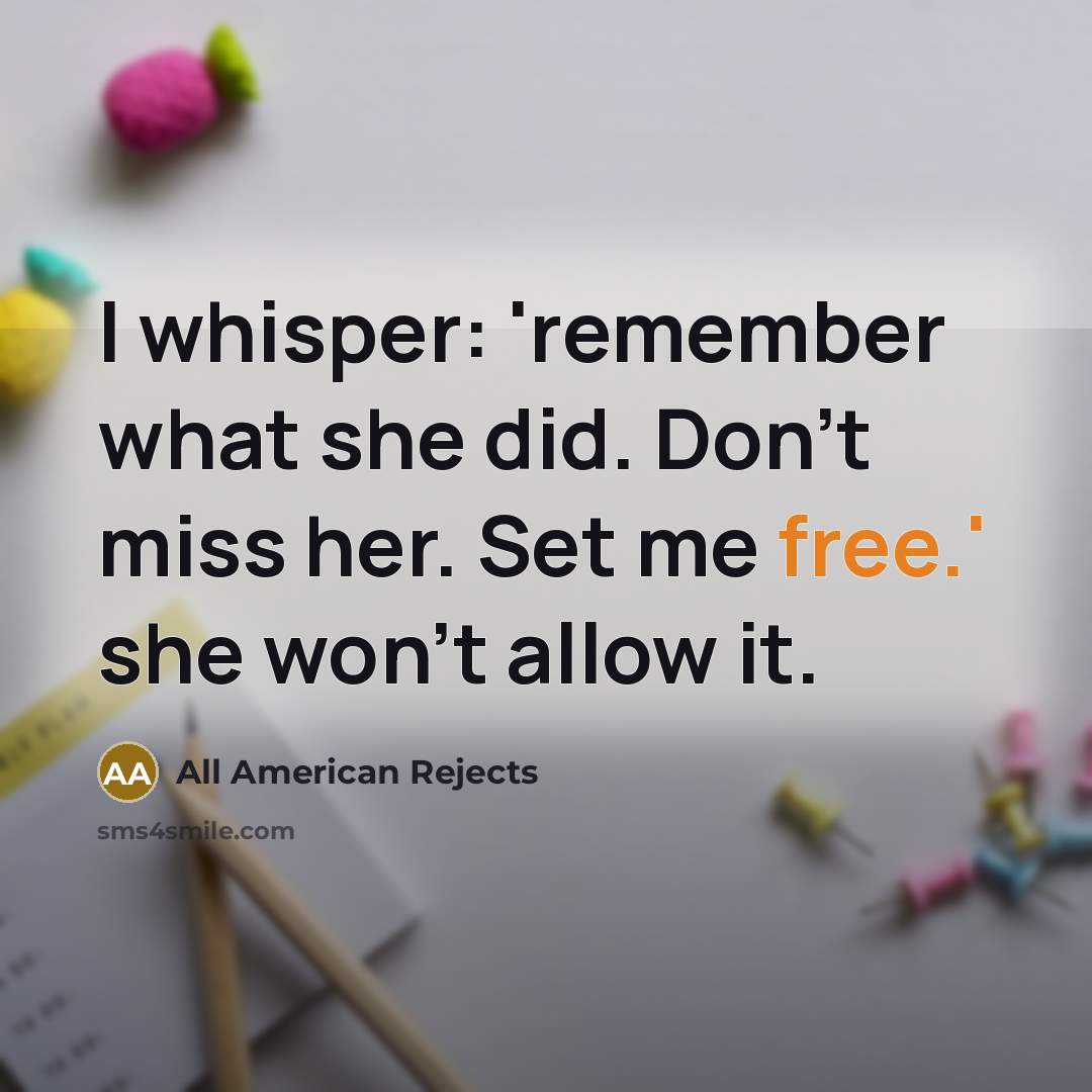 “I whisper: 'remember what she did. Don't miss her. Set me free.' she won't allow it.” quote by All American Rejects