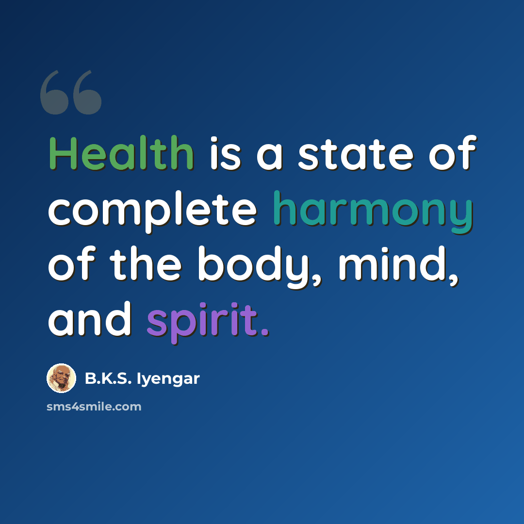 “Health is a state of complete harmony of the body, mind, and spirit.” quote by B.K.S. Iyengar