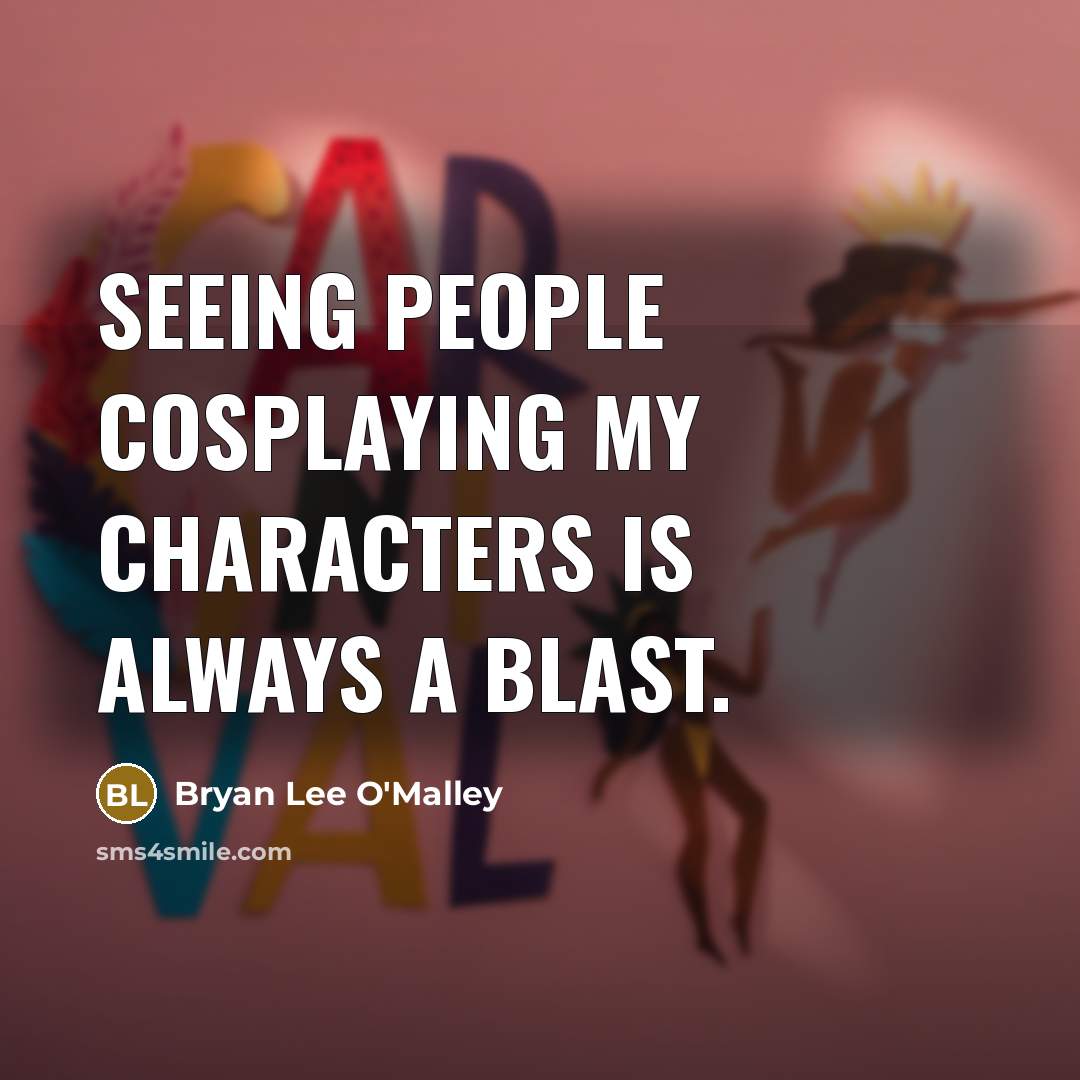 “Seeing people cosplaying my characters is always a blast.” quote by Bryan Lee O'Malley