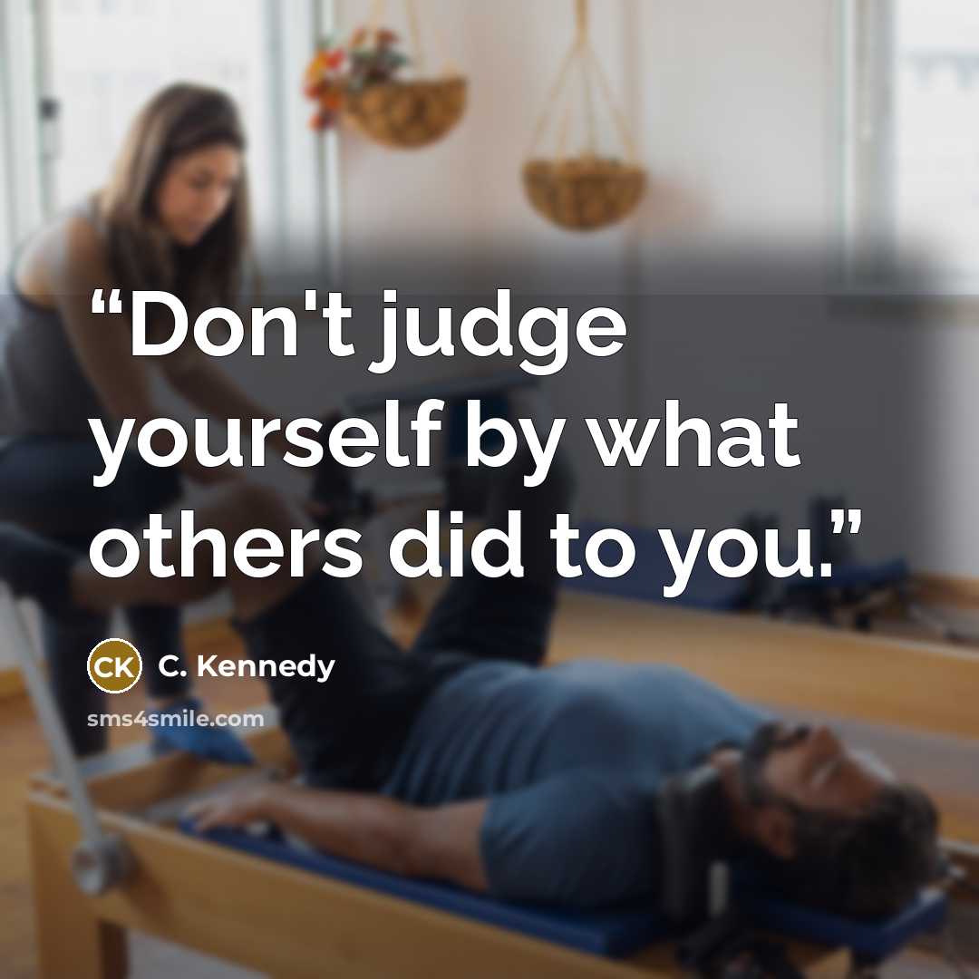 “Don't judge yourself by what others did to you.” quote by C. Kennedy