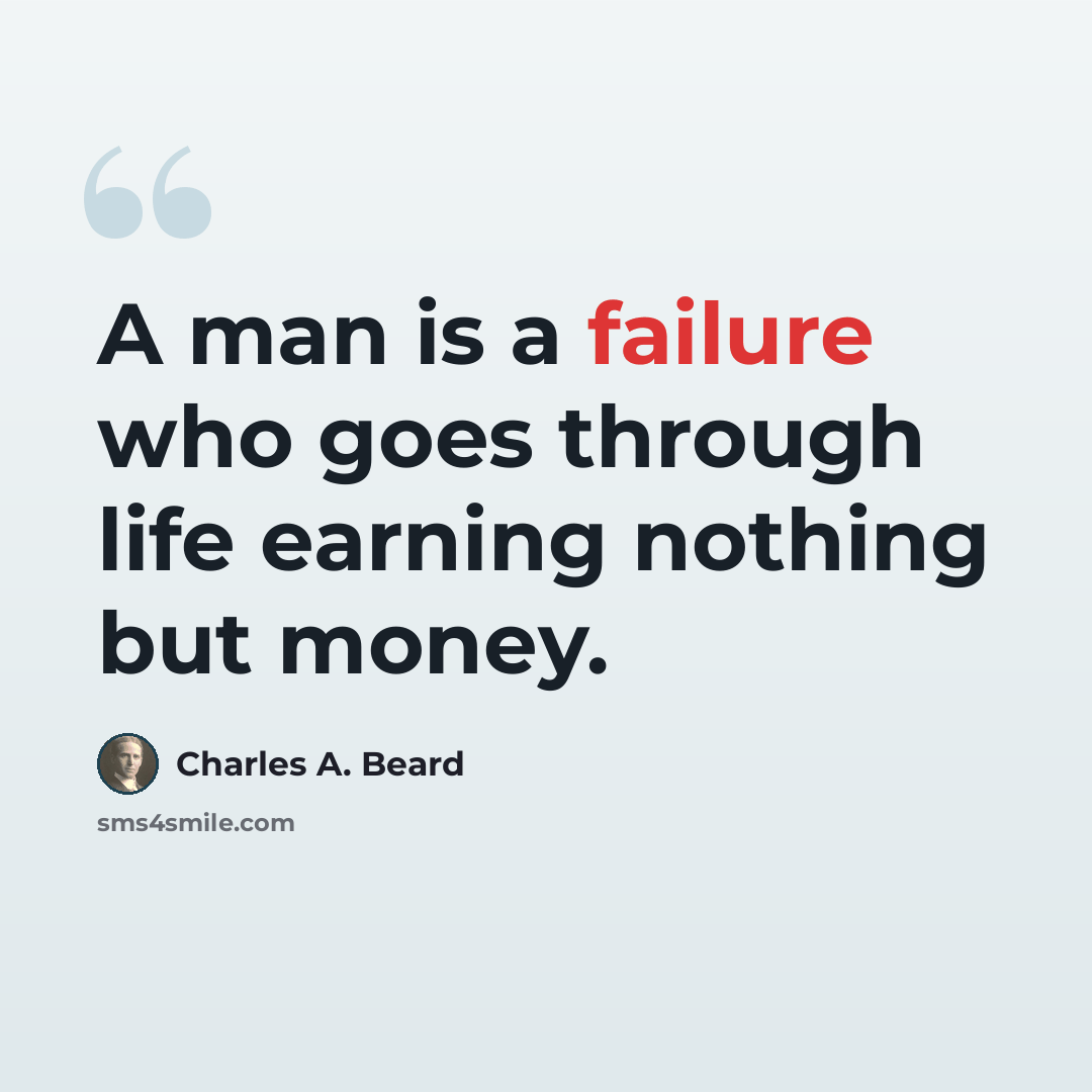 “A man is a failure who goes through life earning nothing but money.” quote by Charles A. Beard
