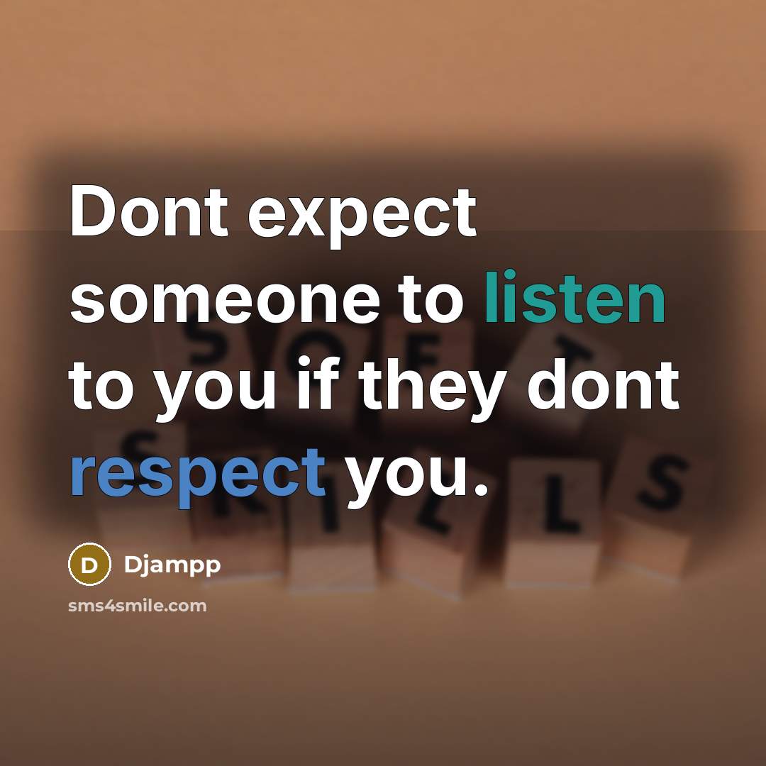 “Dont expect someone to listen to you if they dont respect you.” quote by Djampp