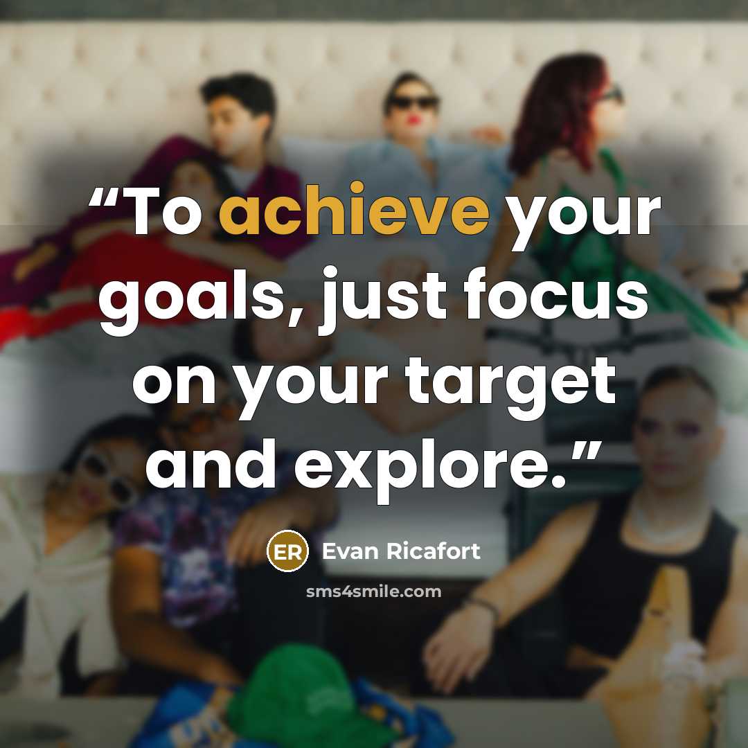 “To achieve your goals, just focus on your target and explore.” quote by Evan Ricafort