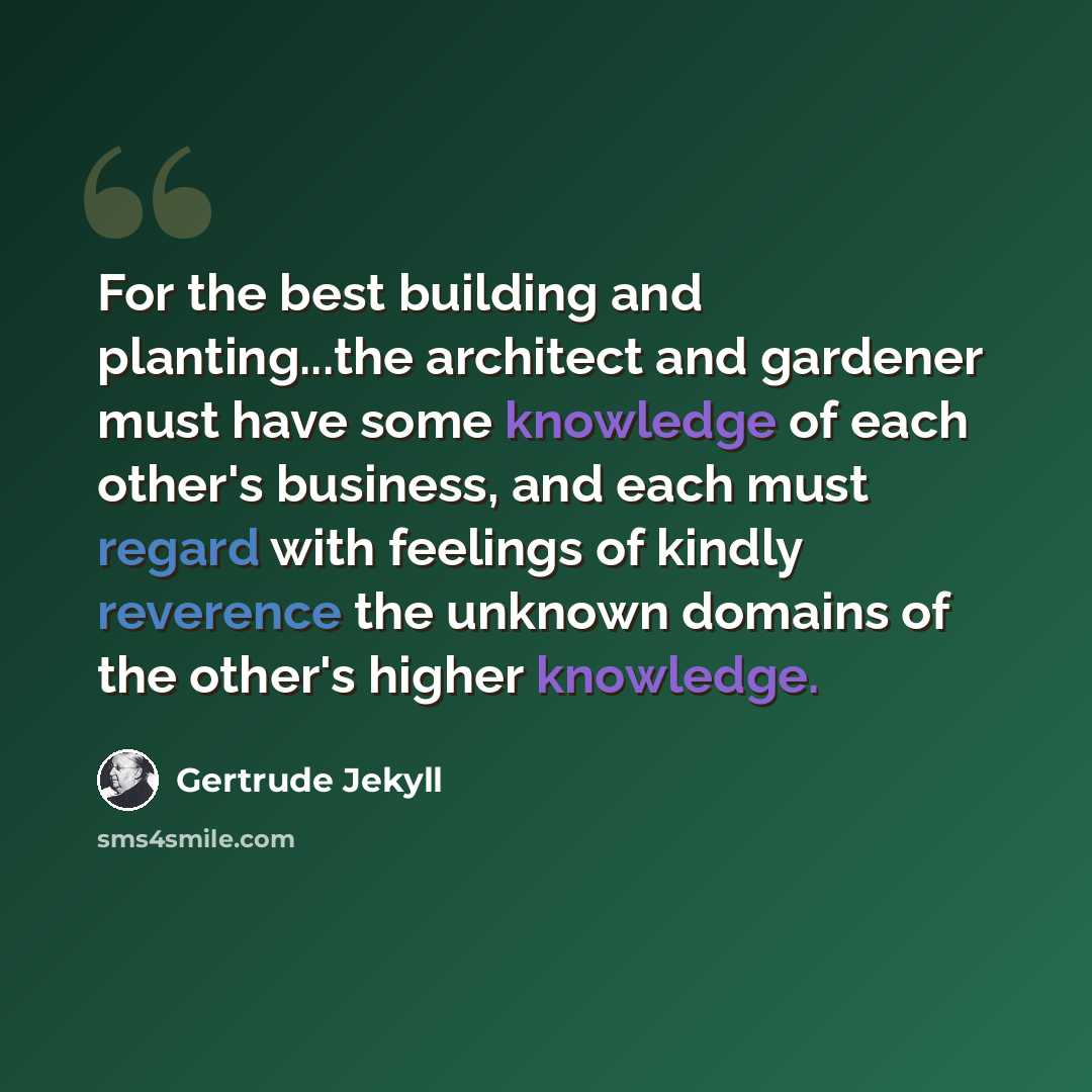 “For the best building and planting...the architect and gardener must have some knowledge of each other's business, and each must regard with feelings of kindly reverence the unknown domains of the other's higher knowledge.” quote by Gertrude Jekyll