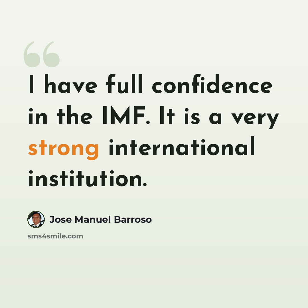 “I have full confidence in the IMF. It is a very strong international institution.” quote by Jose Manuel Barroso