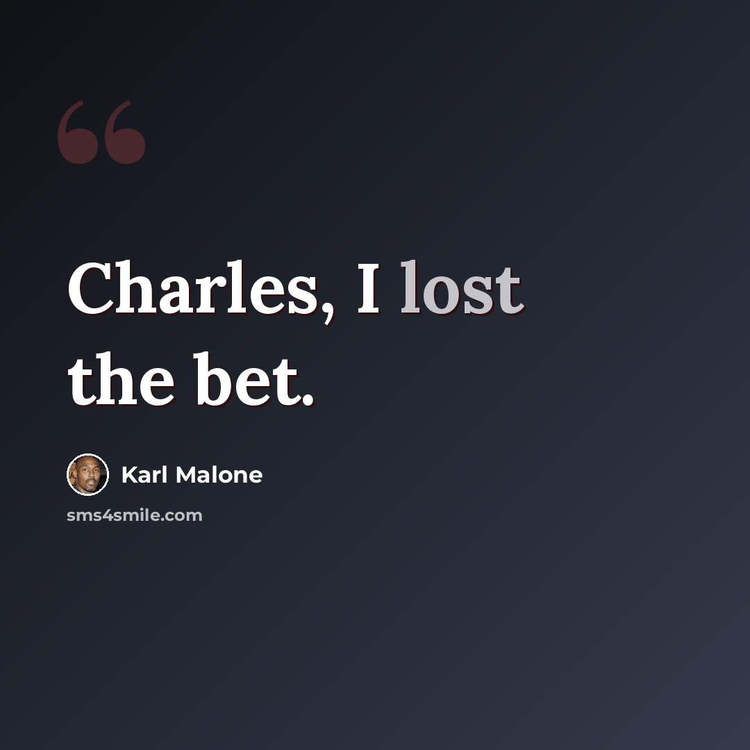“Charles, I lost the bet.” quote by Karl Malone