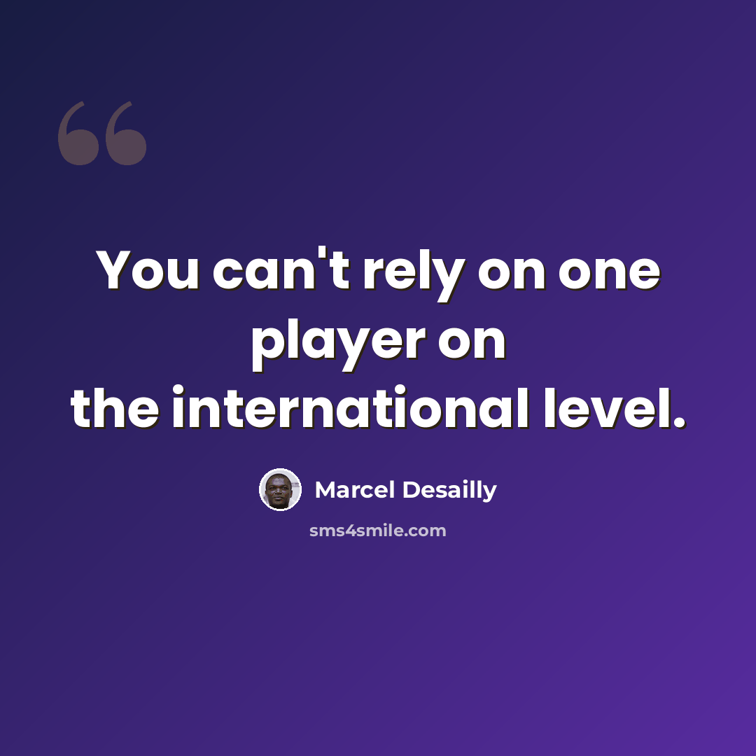 “You can't rely on one player on the international level.” quote by Marcel Desailly