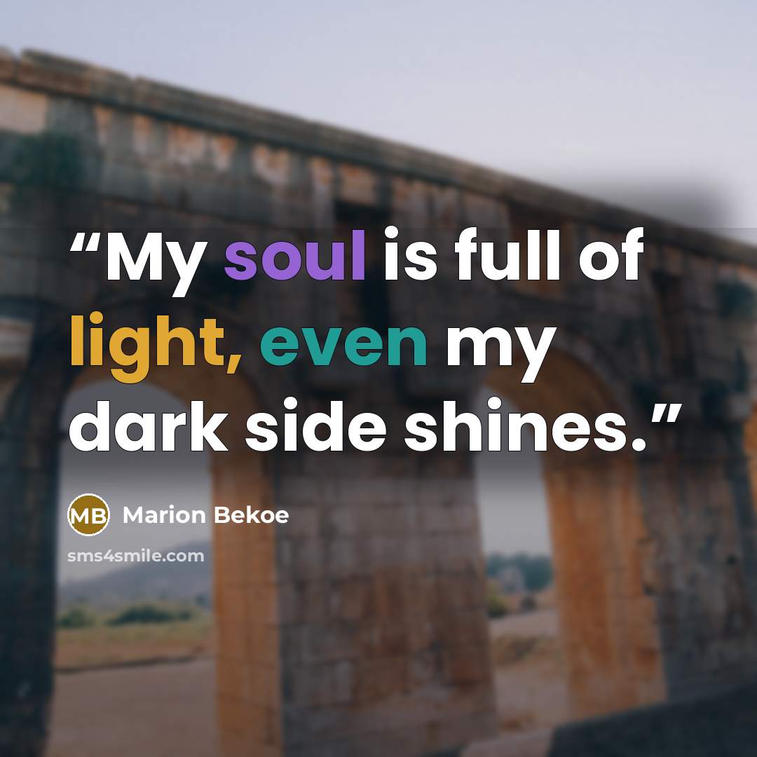 “My soul is full of light, even my dark side shines.” quote by Marion Bekoe