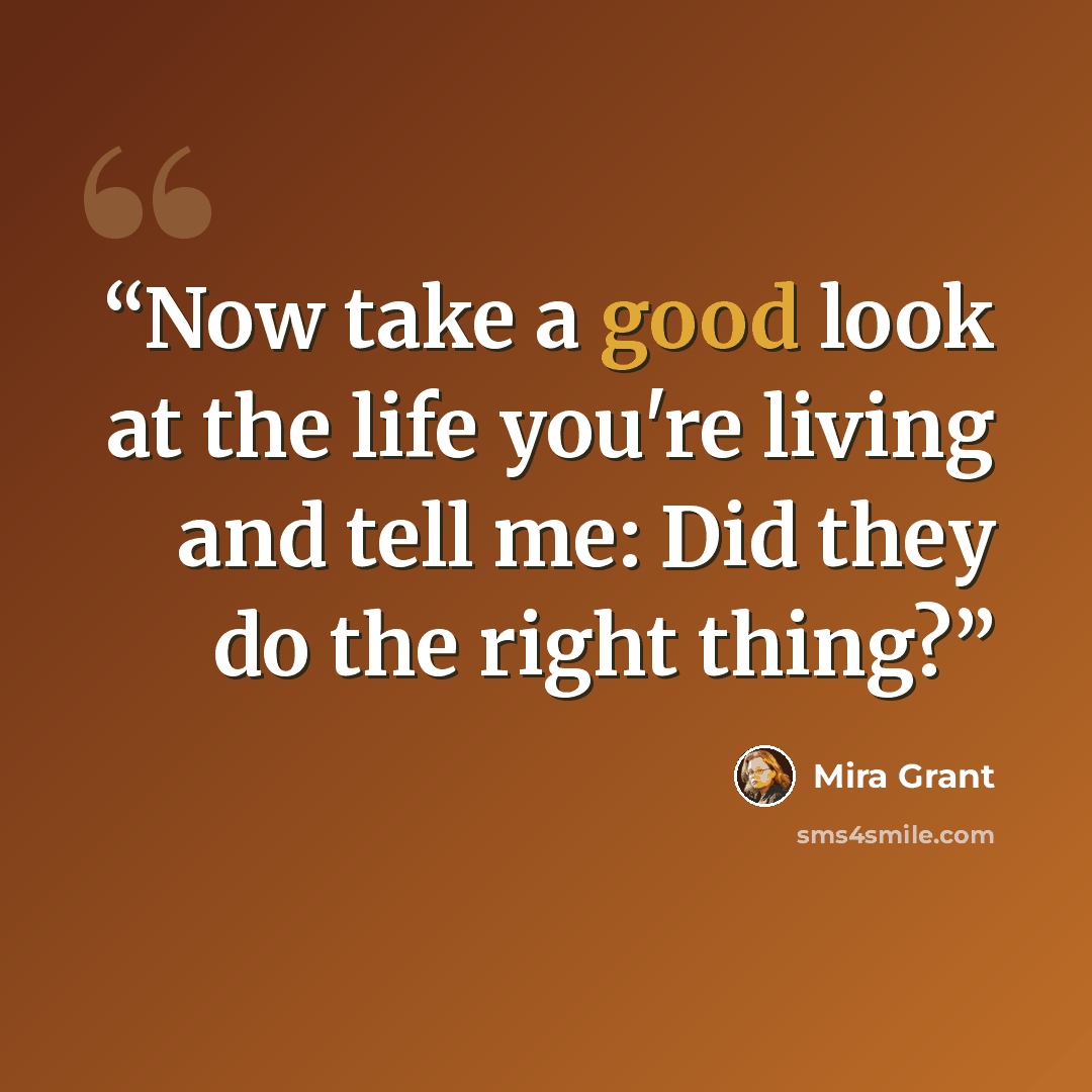 “Now take a good look at the life you're living and tell me: Did they do the right thing?” quote by Mira Grant