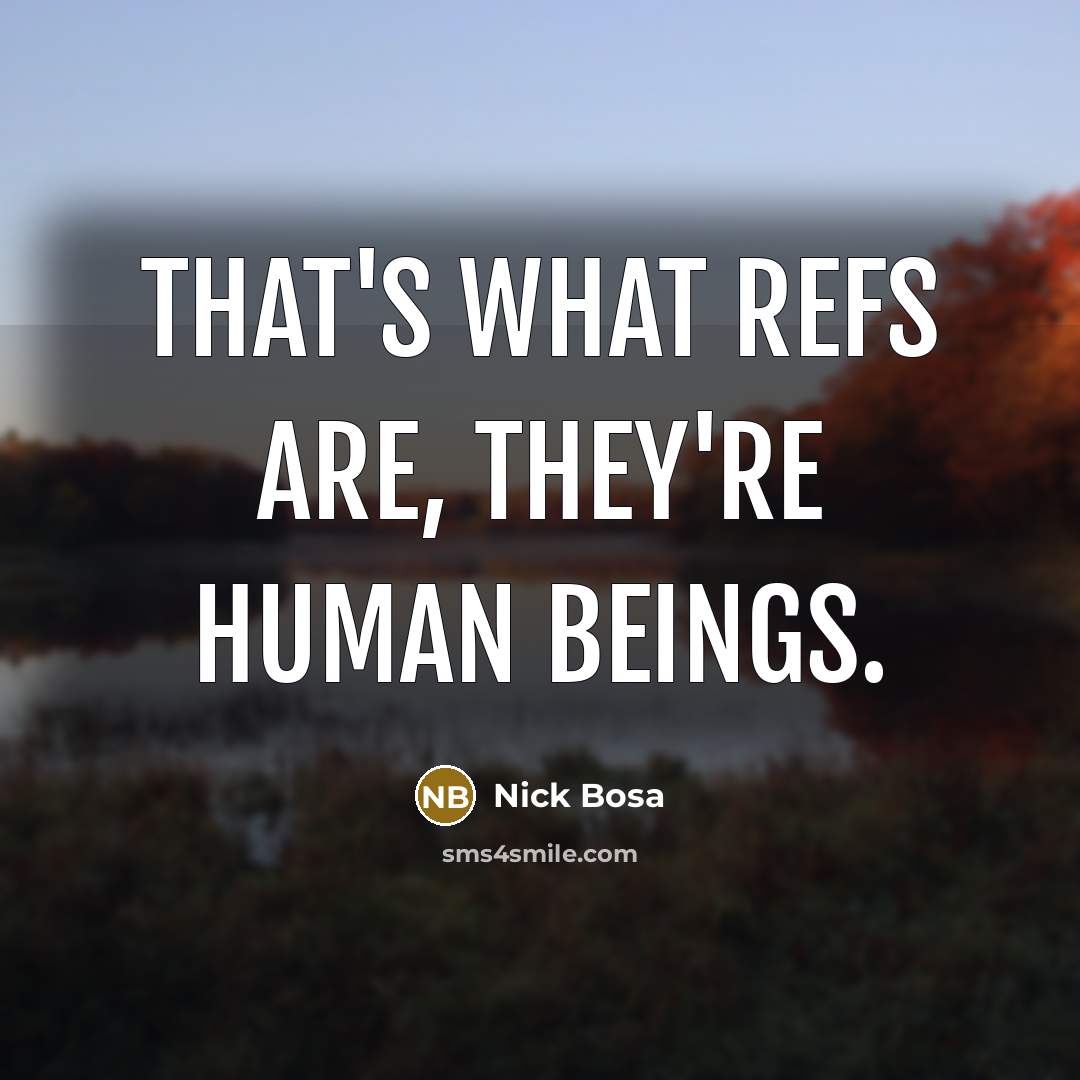 “That's what refs are, they're human beings.” quote by Nick Bosa