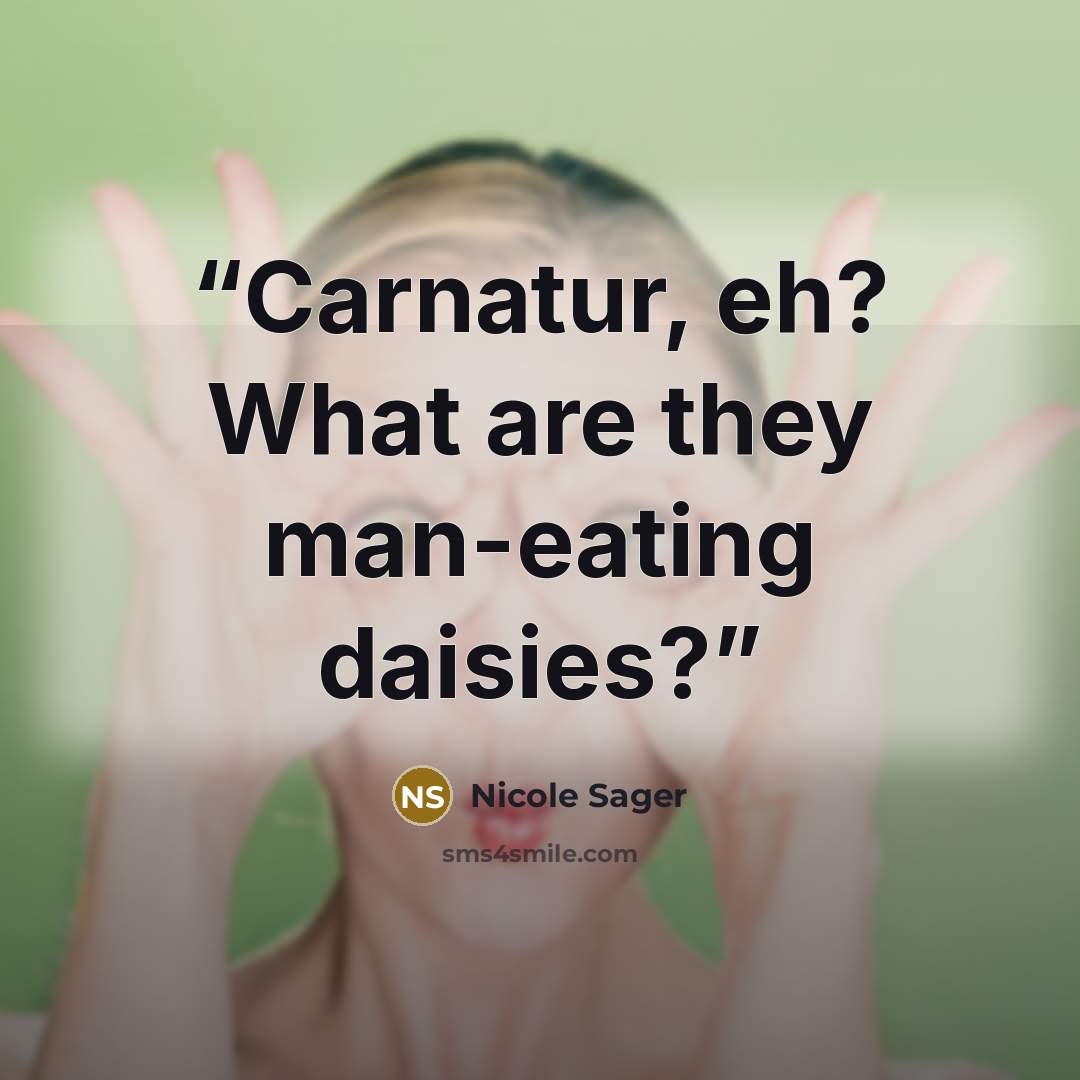 “Carnatur, eh? What are they man-eating daisies?” quote by Nicole Sager