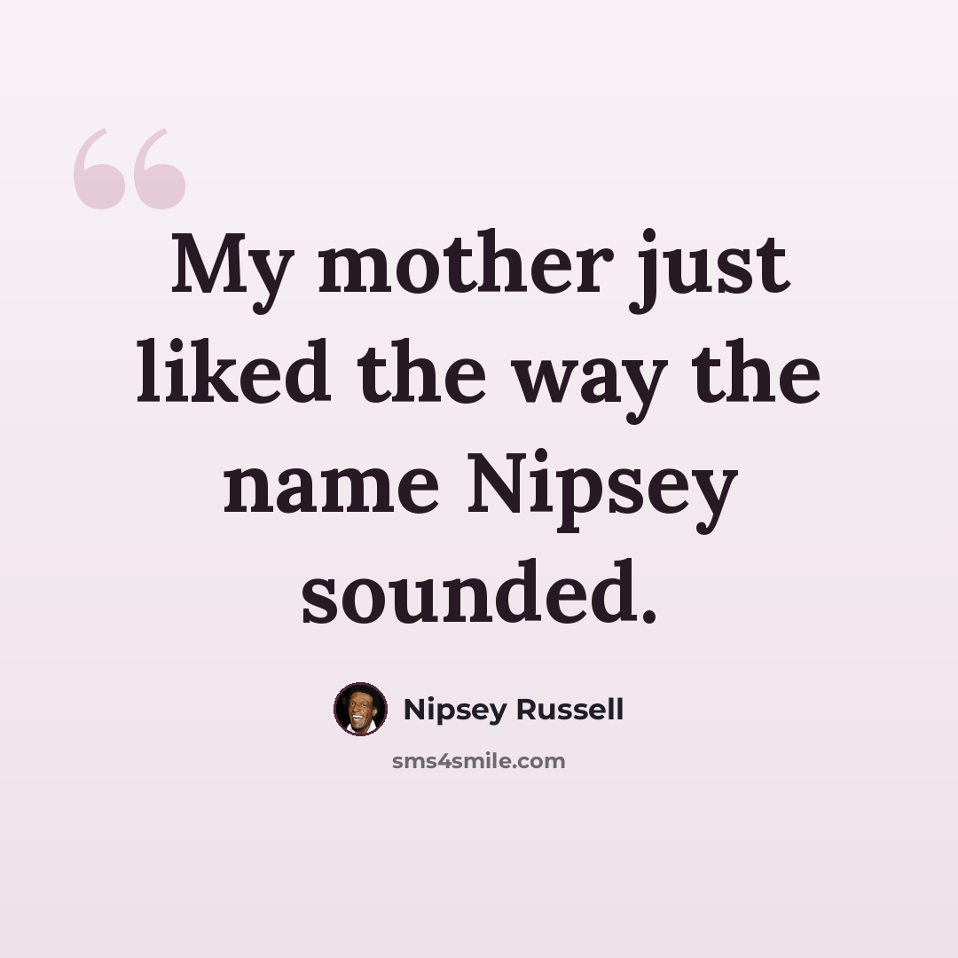“My mother just liked the way the name Nipsey sounded.” quote by Nipsey Russell