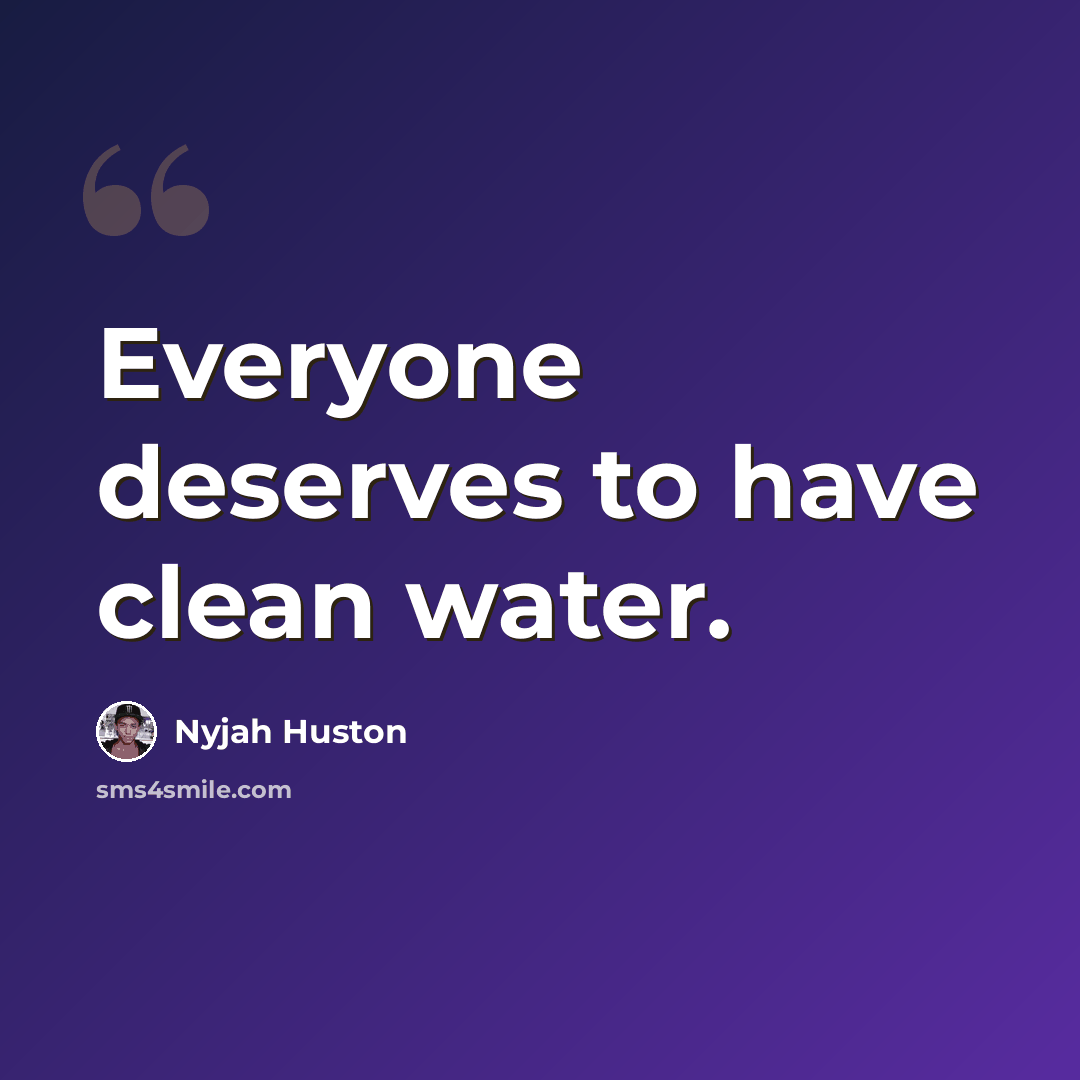 “Everyone deserves to have clean water.” quote by Nyjah Huston