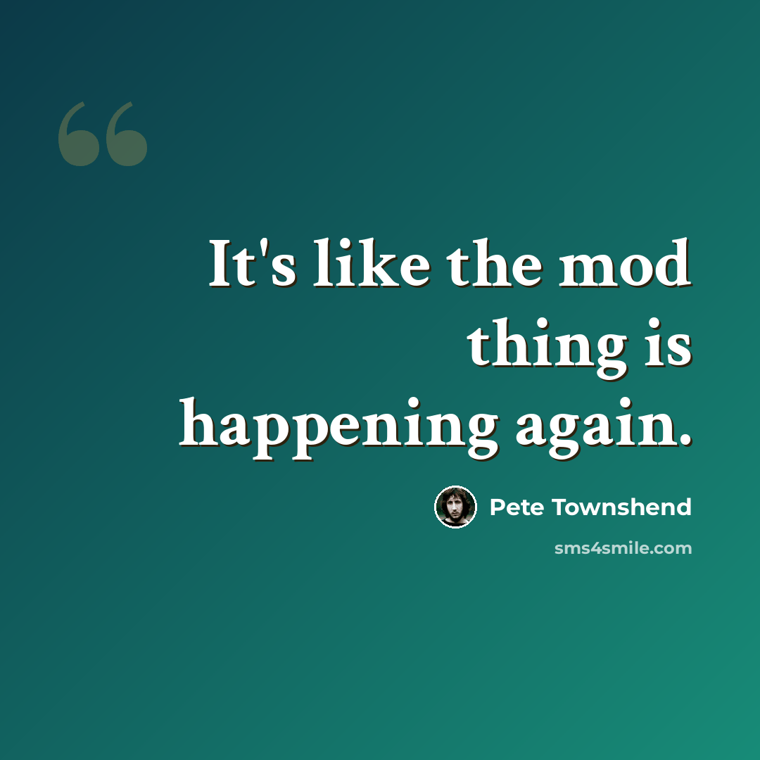 “It's like the mod thing is happening again.” quote by Pete Townshend