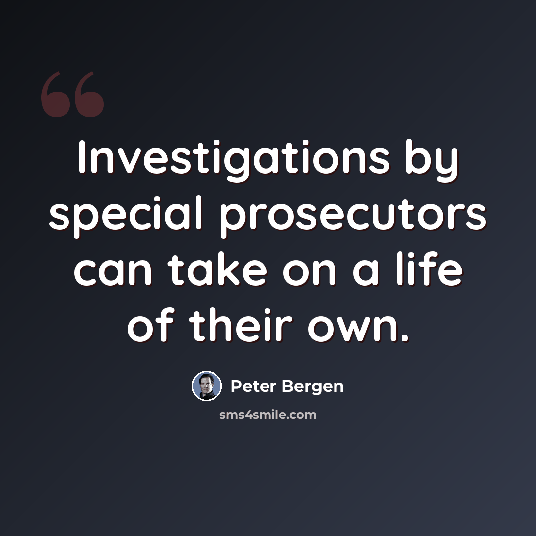 “Investigations by special prosecutors can take on a life of their own.” quote by Peter Bergen