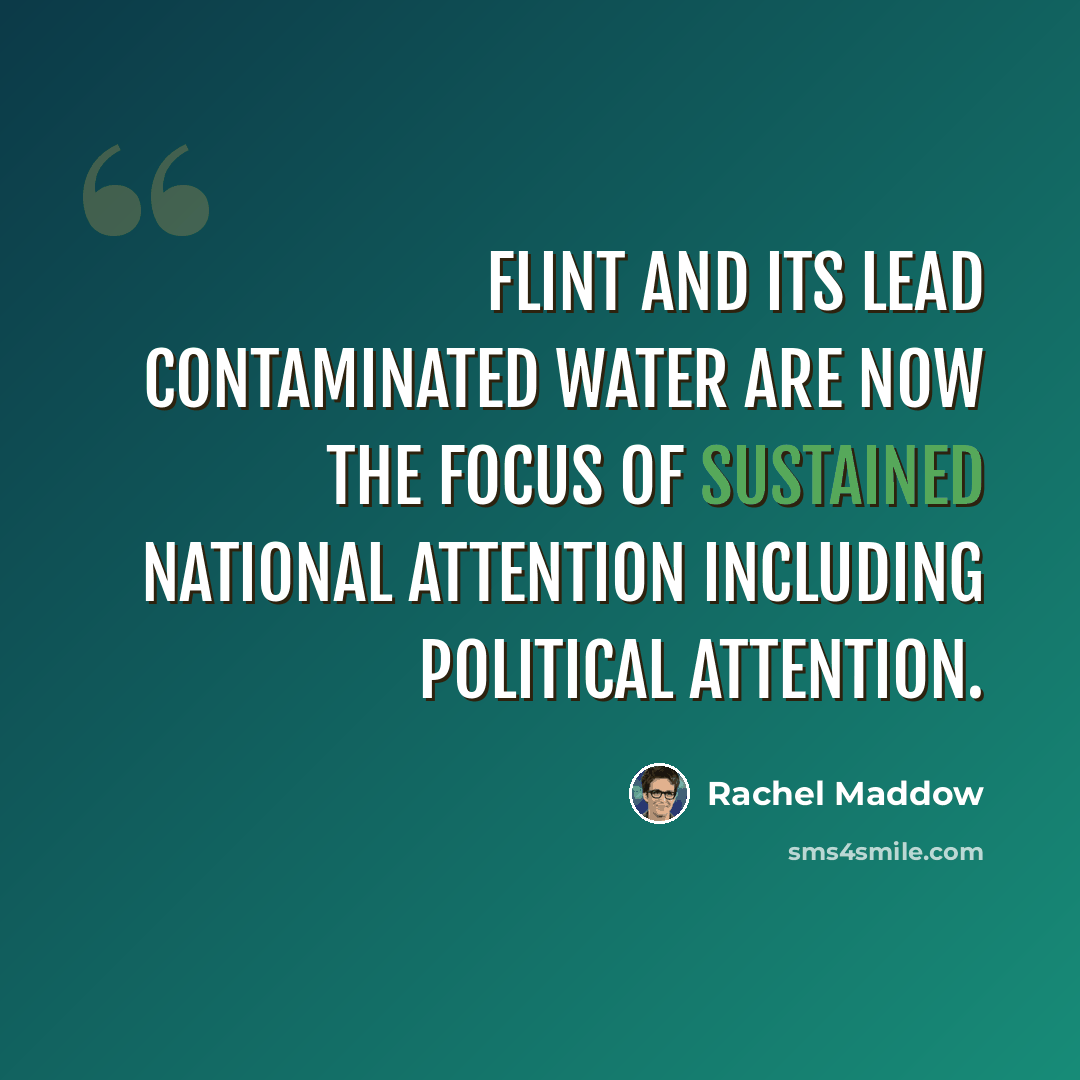 “Flint and its lead contaminated water are now the focus of sustained national attention including political attention.” quote by Rachel Maddow