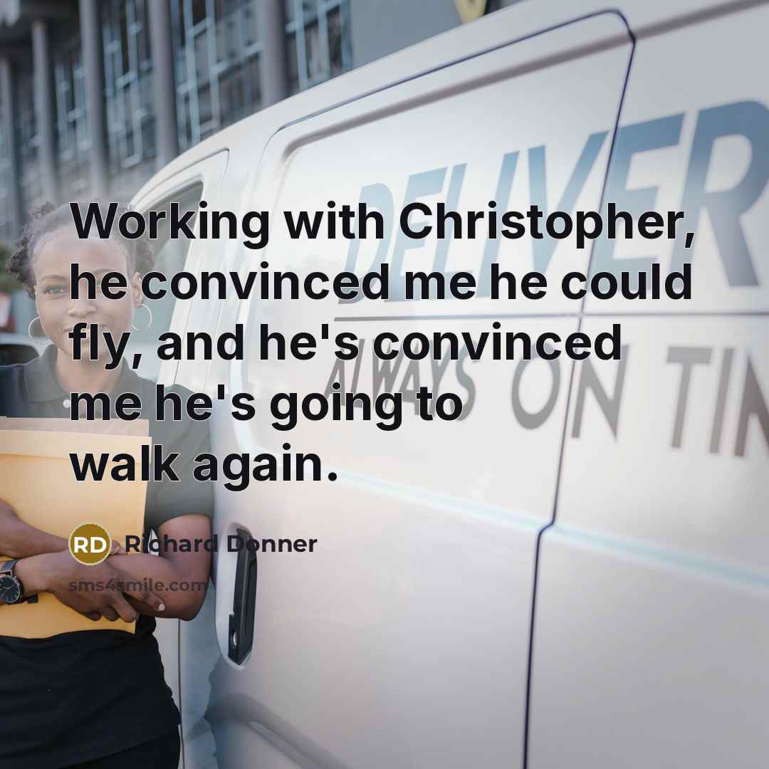 “Working with Christopher, he convinced me he could fly, and he's convinced me he's going to walk again.” quote by Richard Donner